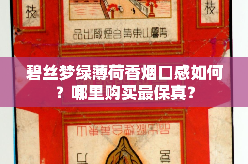 碧丝梦绿薄荷香烟口感如何？哪里购买最保真？